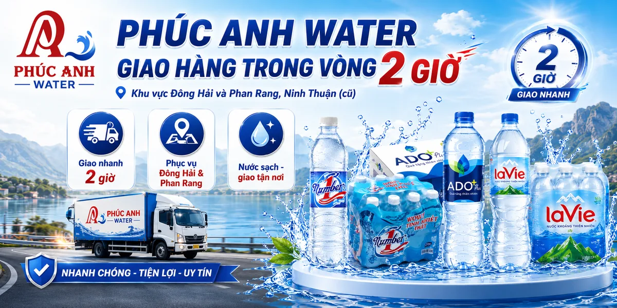 Phúc Anh Water giao hàng trong vòng 2 giờ khu vực Đông Hải và Phan Rang, Ninh Thuận (cũ)